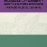 Tytuł: Bojownice czy wariatki? Obraz sufrażystek angielskich w prasie polskiej (1911-1914)
Autor: Elżbieta Pawlak-Hejno
Wydawnictwo: UMCS
Formaty: PDF
