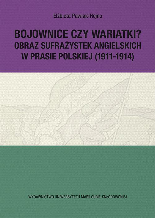 Tytuł: Bojownice czy wariatki? Obraz sufrażystek angielskich w prasie polskiej (1911-1914)
Autor: Elżbieta Pawlak-Hejno
Wydawnictwo: UMCS
Formaty: PDF