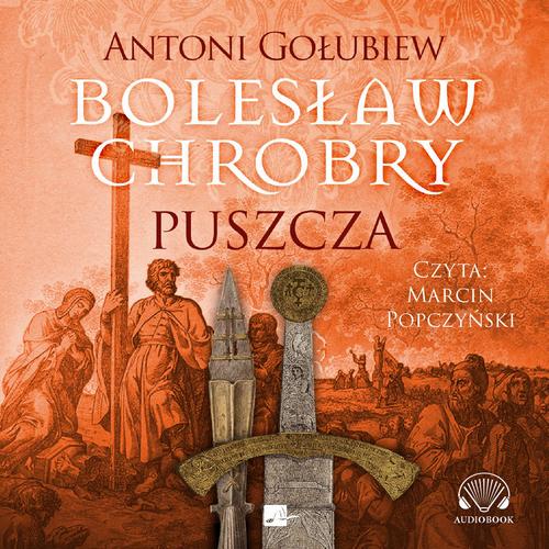 Tytuł: Bolesław Chrobry. Puszcza
Autor: Antoni Gołubiew
Wydawnictwo: Aleksandria
Formaty: MP3