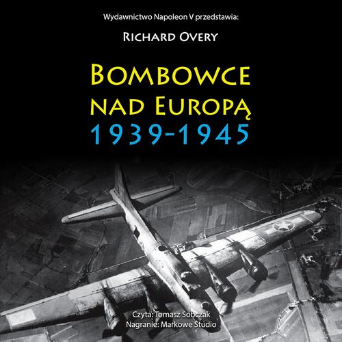 Tytuł: Bombowce nad Europą 1939-1945
Autor: Richard Overy
Wydawnictwo: Napoleon V
Formaty: MP3