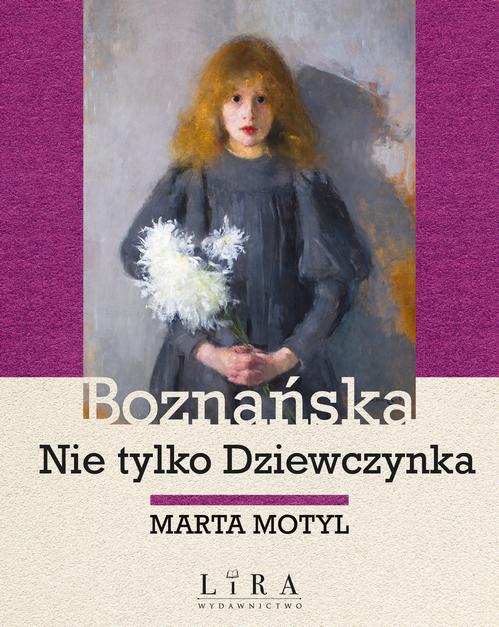 Tytuł: Boznańska Nie tylko Dziewczynka
Autor: Marta Motyl
Wydawnictwo: Lira
Formaty: MOBI, EPUB