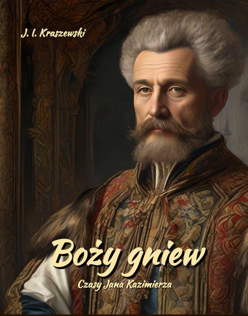 Tytuł: Boży gniew. Czasy Jana Kazimierza
Autor: Józef Ignacy Kraszewski
Wydawnictwo: Armoryka
Formaty: EPUB, MOBI
