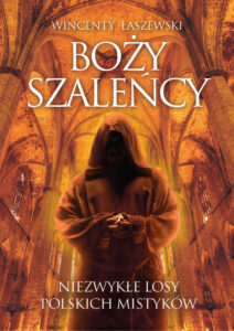 Tytuł: Boży szaleńcy. Niezwykłe losy polskich mistyków
Autor: Wincenty Łaszewski
Wydawnictwo: Fronda
Formaty: EPUB, MOBI