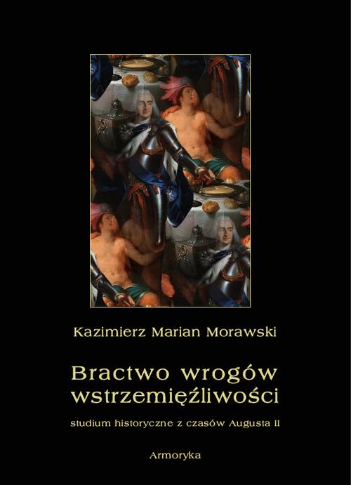Tytuł: Bractwo wrogów wstrzemięźliwości. Studium historyczne z czasów Augusta II
Autor: Kazimierz Marian Morawski
Wydawnictwo: Armoryka
Formaty: PDF