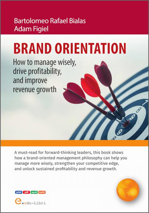 Tytuł: BRAND ORIENTATION: How To Manage Wisely, Drive Profitability, And Improve Revenue Growth
Autor: Adam Figiel, Bartolomeo Rafael Bialas
Wydawnictwo: Edu-Libri
Formaty: EPUB, PDF, MOBI
