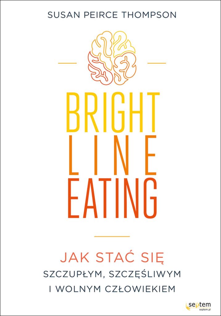 Tytuł: Bright Line Eating. Jak stać się szczupłym, szczęśliwym i wolnym człowiekiem
Autor: Susan Peirce Thompson
Wydawnictwo: Septem
Formaty: EPUB, PDF, MOBI