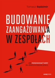 Tytuł: Budowanie zaangażowania w zespołach. Jak motywować ludzi do efektywniejszej pracy
Autor: Tomasz Sędzimir
Wydawnictwo: Onepress
Formaty: EPUB, PDF, MOBI