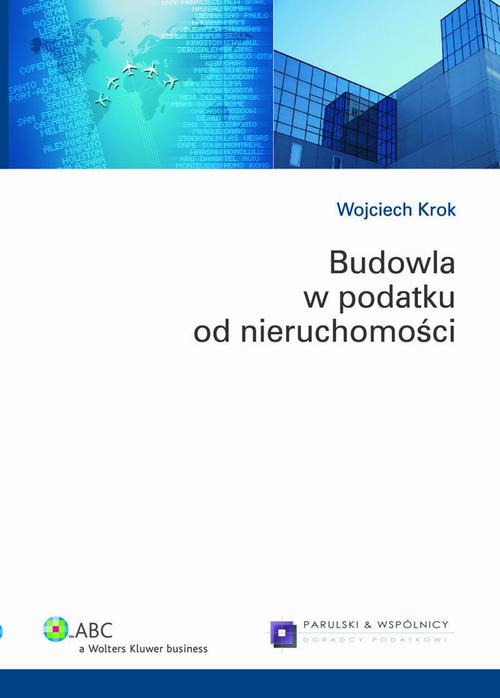 Tytuł: Budowla w podatku od nieruchomości
Autor: Wojciech Krok
Wydawnictwo: Wolters Kluwer
Formaty: PDF