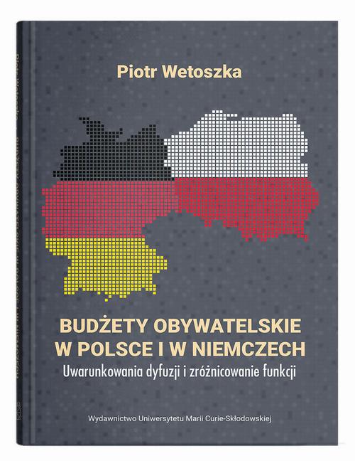 Tytuł: Budżety obywatelskie w Polsce i w Niemczech. Uwarunkowania dyfuzji i zróżnicowanie funkcji
Autor: Piotr Wetoszka
Wydawnictwo: UMCS
Formaty: PDF