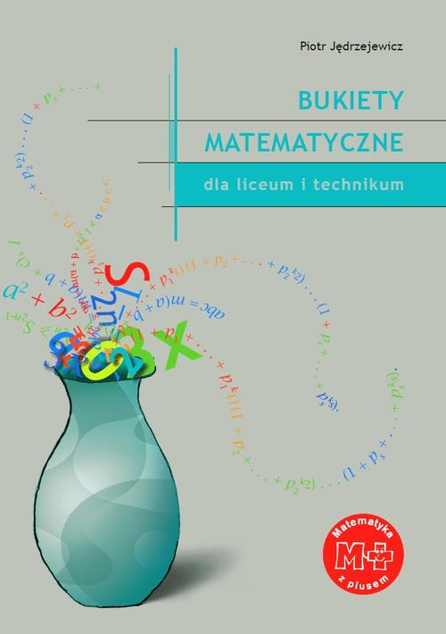 Tytuł: Bukiety matematyczne dla liceum i technikum
Autor: Piotr Jędrzejewicz
Wydawnictwo: Gdańskie Wydawnictwo Oświatowe
Formaty: PDF