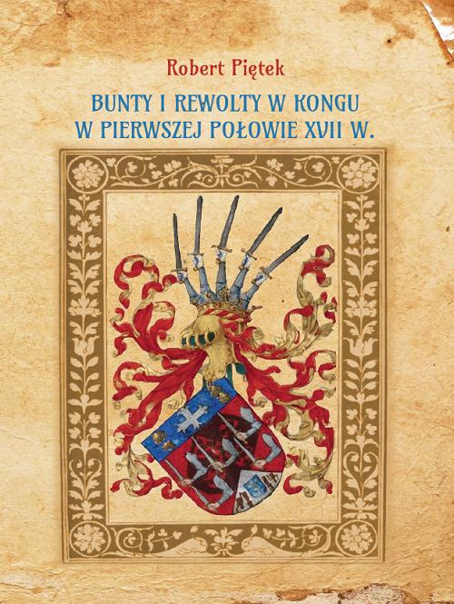 Tytuł: Bunty i rewolty w Kongu w pierwszej połowie XVII wieku
Autor: Robert Piętek
Wydawnictwo: Uniwersytet w Siedlcach
Formaty: PDF