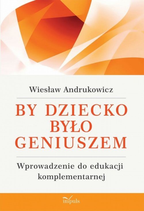Tytuł: By dziecko było geniuszem
Autor: Wiesław Andrukowicz
Wydawnictwo: Impuls
Formaty: EPUB
