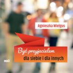 Tytuł: Być przyjacielem dla siebie i dla innych
Autor: Agnieszka Wielgus
Wydawnictwo: WAM
Formaty: MP3