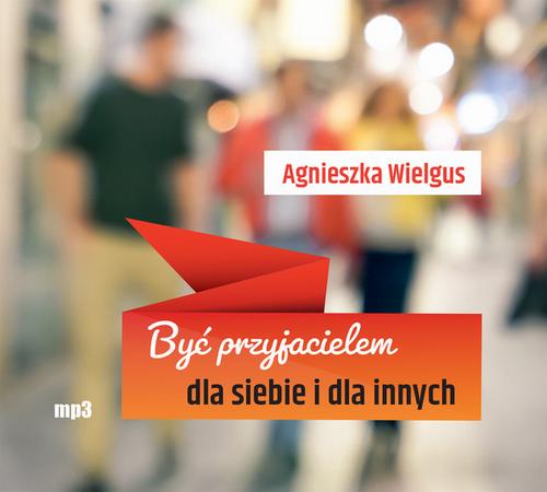 Tytuł: Być przyjacielem dla siebie i dla innych
Autor: Agnieszka Wielgus
Wydawnictwo: WAM
Formaty: MP3