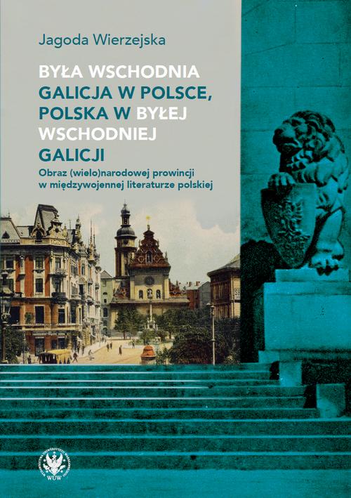 Tytuł: Była wschodnia Galicja w Polsce, Polska w byłej wschodniej Galicji
Autor: Jagoda Wierzejska
Wydawnictwo: Wydawnictwa Uniwersytetu Warszawskiego
Formaty: EPUB, PDF, MOBI
