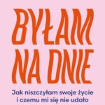 Byłam na dnie. Jak niszczyłam swoje życie i czemu mi się nie udało — okładka e-booka