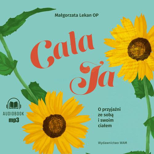 Tytuł: Cała ja O przyjaźni ze sobą i swoim ciałem
Autor: Małgorzata Lekan
Wydawnictwo: WAM
Formaty: MP3