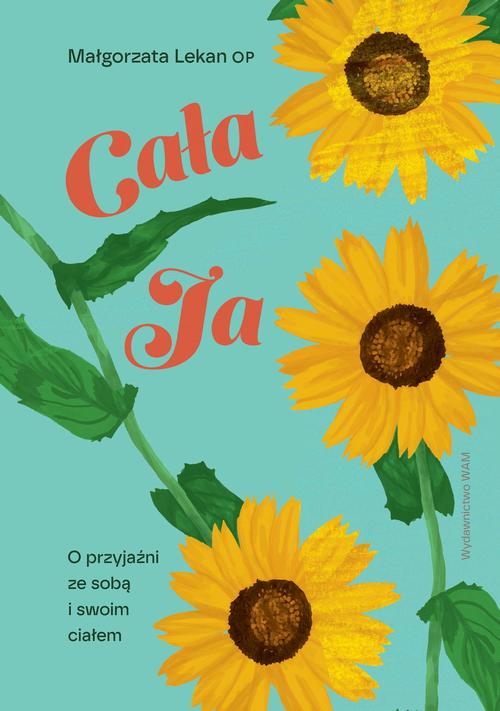 Tytuł: Cała ja O przyjaźni ze sobą i swoim ciałem
Autor: Małgorzata Lekan
Wydawnictwo: WAM
Formaty: MOBI, EPUB