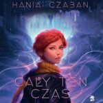 Tytuł: Cały ten czas
Autor: Hania Czaban
Wydawnictwo: We need YA
Formaty: MP3