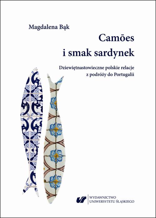 Tytuł: Camões i smak sardynek. Polskie dziewiętnastowieczne relacje z podróży do Portugalii
Autor: Magdalena Bąk
Wydawnictwo: Wydawnictwo Uniwersytetu Śląskiego
Formaty: PDF