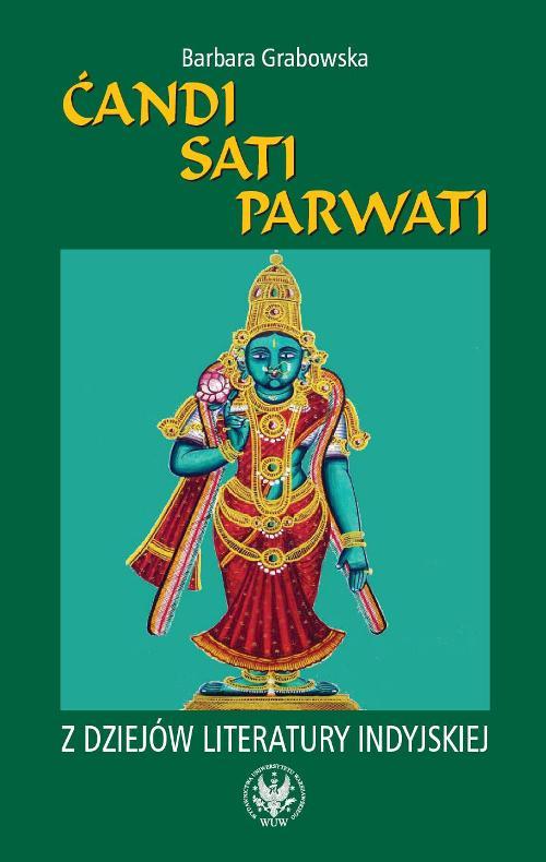 Tytuł: Ćandi, Sati, Parwati. Z dziejów literatury indyjskiej
Autor: Barbara Grabowska
Wydawnictwo: Wydawnictwa Uniwersytetu Warszawskiego
Formaty: PDF