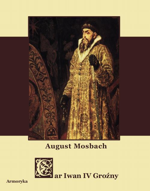 Tytuł: Car Iwan IV. Wasylewicz Groźny
Autor: Aleksander Kraushar
Wydawnictwo: Armoryka
Formaty: PDF, MOBI, EPUB