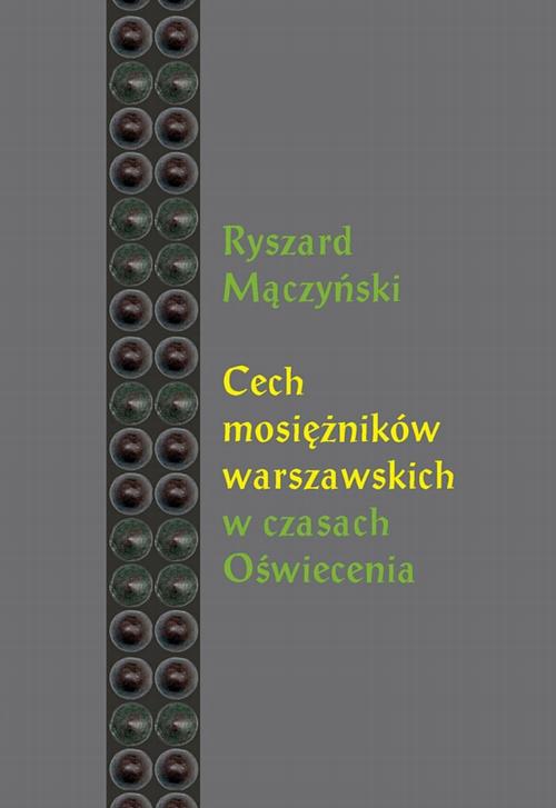 Tytuł: Cech mosiężników warszawskich w czasach Oświecenia
Autor: Ryszard Mączyński
Wydawnictwo: Wydawnictwo Naukowe UMK
Formaty: PDF