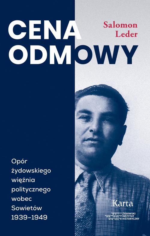Tytuł: Cena odmowy. Opór żydowskiego więźnia politycznego wobec Sowietów 1939-1949
Autor: Salomon Leder
Wydawnictwo: Karta
Formaty: MOBI