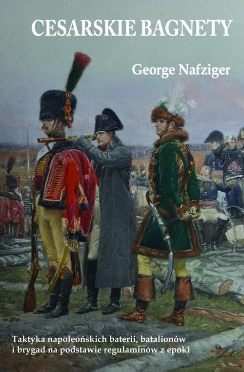 Tytuł: Cesarskie bagnety
Autor: George Nafziger
Wydawnictwo: Napoleon V
Formaty: PDF, EPUB, MOBI