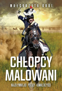 Tytuł: Chłopcy malowani. Najsłynniejsi polscy kawalerzyści
Autor: Małgorzata Król
Wydawnictwo: Fronda
Formaty: EPUB, MOBI