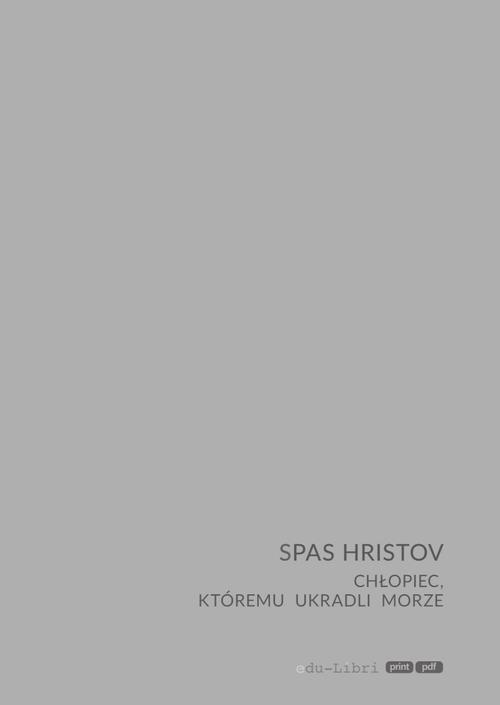 Tytuł: Chłopiec, któremu ukradli morze
Autor: Spas Hristov
Wydawnictwo: Edu-Libri
Formaty: PDF