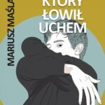 Tytuł: Chłopiec, który łowił uchem
Autor: Mariusz Maślanka
Wydawnictwo: Lira
Formaty: MOBI, EPUB