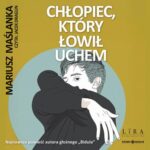 Tytuł: Chłopiec, który łowił uchem
Autor: Mariusz Maślanka
Wydawnictwo: Storybox
Formaty: MP3