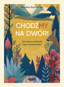 ChodźMY na dwór. Jak natura uratowała moje macierzyństwo. Jak natura uratowała moje macierzyństwo — okładka e-booka