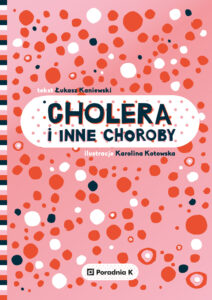 Tytuł: Cholera i inne choroby
Autor: Łukasz Kaniewski
Wydawnictwo: Wydawnictwo Poradnia K
Formaty: EPUB, MOBI