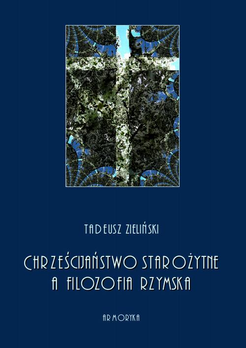 Tytuł: Chrześcijaństwo starożytne, a filozofia rzymska
Autor: Tadeusz Zieliński
Wydawnictwo: Armoryka
Formaty: PDF