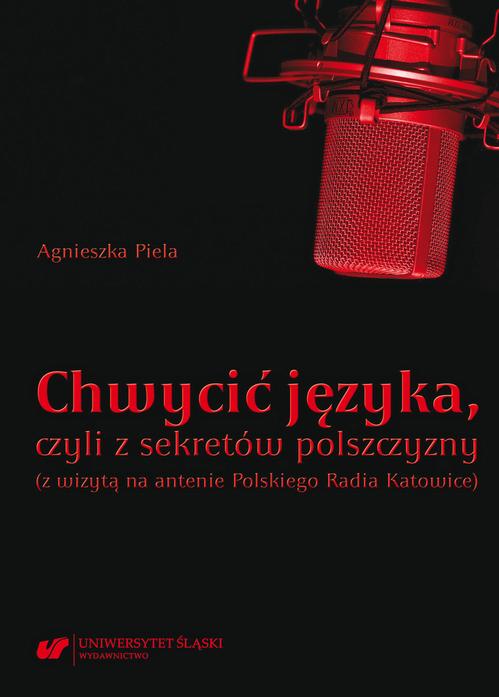 Tytuł: Chwycić języka, czyli z sekretów polszczyzny (z wizytą na antenie Polskiego Radia Katowice)
Autor: Agnieszka Piela
Wydawnictwo: Wydawnictwo Uniwersytetu Śląskiego
Formaty: PDF
