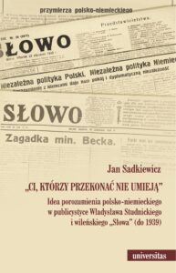 Tytuł: "Ci, którzy przekonać nie umieją". Idea porozumienia polsko-niemieckiego w publicystyce Władysława Studnickiego i wileńskiego „Słowa” (do 1939)
Autor: Jan Sadkiewicz
Wydawnictwo: Universitas
Formaty: PDF