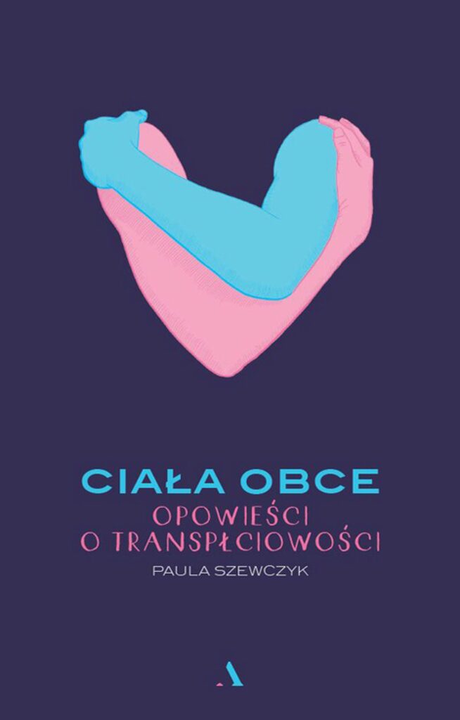 Tytuł: Ciała obce. Opowieści o transpłciowości
Autor: Paula Szewczyk
Wydawnictwo: Wydawnictwo Agora
Formaty: EPUB, MOBI