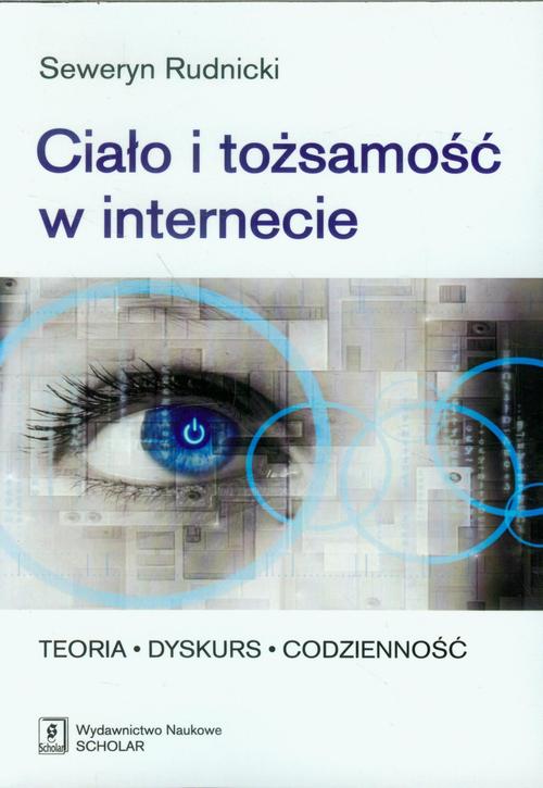 Tytuł: Ciało i tożsamość w internecie
Autor: Seweryn Rudnicki
Wydawnictwo: Scholar
Formaty: PDF