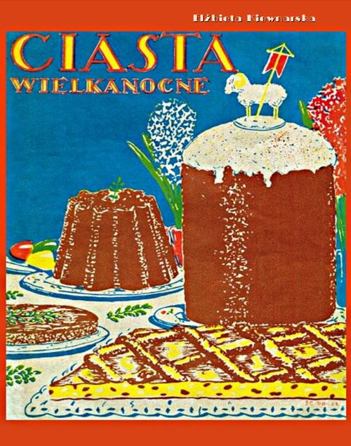 Tytuł: Ciasta wielkanocne
Autor: Elżbieta Kiewnarska
Wydawnictwo: Armoryka
Formaty: EPUB, MOBI