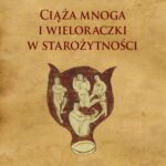 Tytuł: Ciąża mnoga i wieloraczki w starożytności
Autor: Dominika Lewandowska
Wydawnictwo: Wydawnictwa Uniwersytetu Warszawskiego
Formaty: EPUB, PDF, MOBI