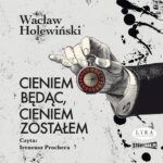 Tytuł: Cieniem będąc, cieniem zostałem
Autor: Wacław Holewiński
Wydawnictwo: Storybox
Formaty: MP3