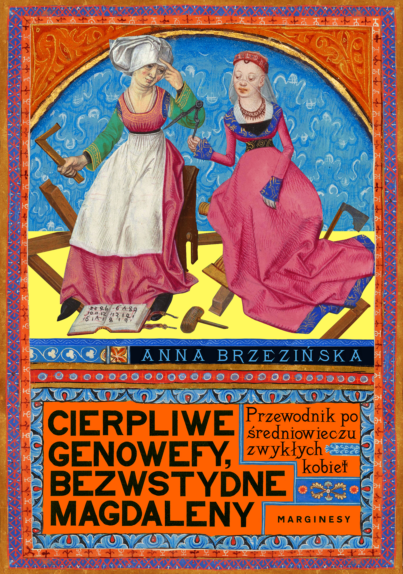 Tytuł: Cierpliwe Genowefy, bezwstydne Magdaleny. Przewodnik po średniowieczu zwykłych kobiet
Autor: Anna Brzezińska
Wydawnictwo: Wydawnictwo Marginesy
Formaty: EPUB, MOBI