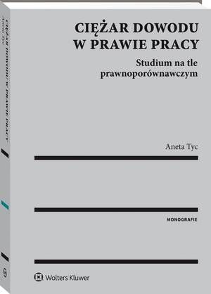 Tytuł: Ciężar dowodu w prawie pracy. Studium na tle prawnoporównawczym
Autor: Aneta Tyc
Wydawnictwo: Wolters Kluwer
Formaty: PDF