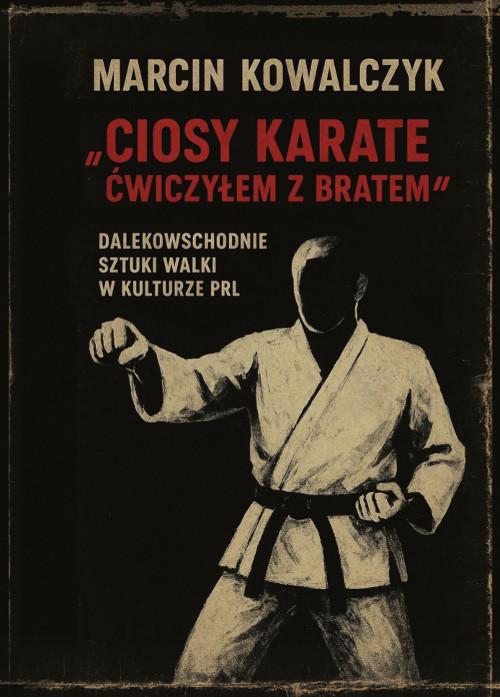 Tytuł: „Ciosy karate ćwiczyłem z bratem”. Dalekowschodnie sztuki walki w kulturze PRL
Autor: Marcin Kowalczyk
Wydawnictwo: Wydawnictwo Uniwersytetu Kazimierza Wielkiego w Bydgoszczy
Formaty: PDF