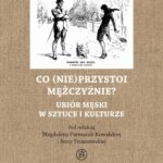 Tytuł: Co (nie)przystoi mężczyźnie? Ubiór męski w sztuce i kulturze
Autor: Magdalena Furmanik-Kowalska, Anna Straszewska
Wydawnictwo: Polski Instytut Studiów nad Sztuką Świata
Formaty: PDF