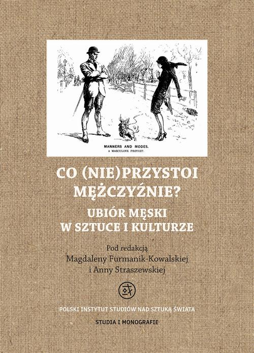 Tytuł: Co (nie)przystoi mężczyźnie? Ubiór męski w sztuce i kulturze
Autor: Magdalena Furmanik-Kowalska, Anna Straszewska
Wydawnictwo: Polski Instytut Studiów nad Sztuką Świata
Formaty: PDF