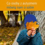 Tytuł: Co osoby z autyzmem mówią nam o sobie
Autor: Jacek Błeszyński
Wydawnictwo: Wydawnictwo Naukowe UMK
Formaty: PDF