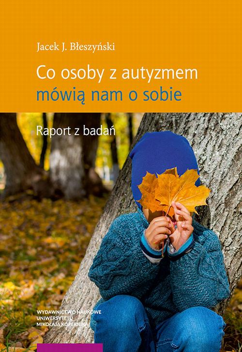 Tytuł: Co osoby z autyzmem mówią nam o sobie
Autor: Jacek Błeszyński
Wydawnictwo: Wydawnictwo Naukowe UMK
Formaty: PDF